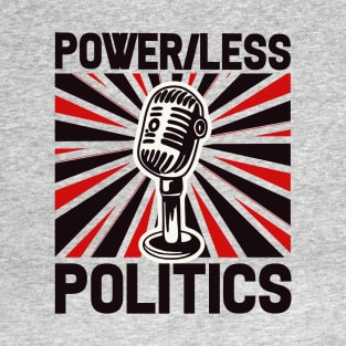 Power/Less Politics broadcast Mic T-Shirt